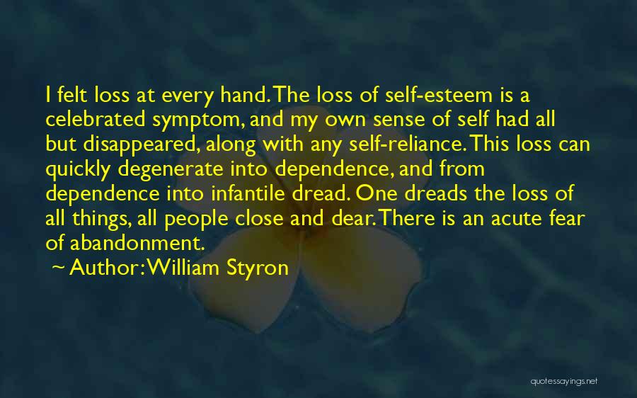 William Styron Quotes: I Felt Loss At Every Hand. The Loss Of Self-esteem Is A Celebrated Symptom, And My Own Sense Of Self