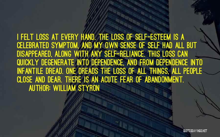 William Styron Quotes: I Felt Loss At Every Hand. The Loss Of Self-esteem Is A Celebrated Symptom, And My Own Sense Of Self