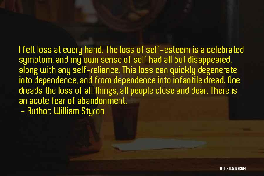William Styron Quotes: I Felt Loss At Every Hand. The Loss Of Self-esteem Is A Celebrated Symptom, And My Own Sense Of Self