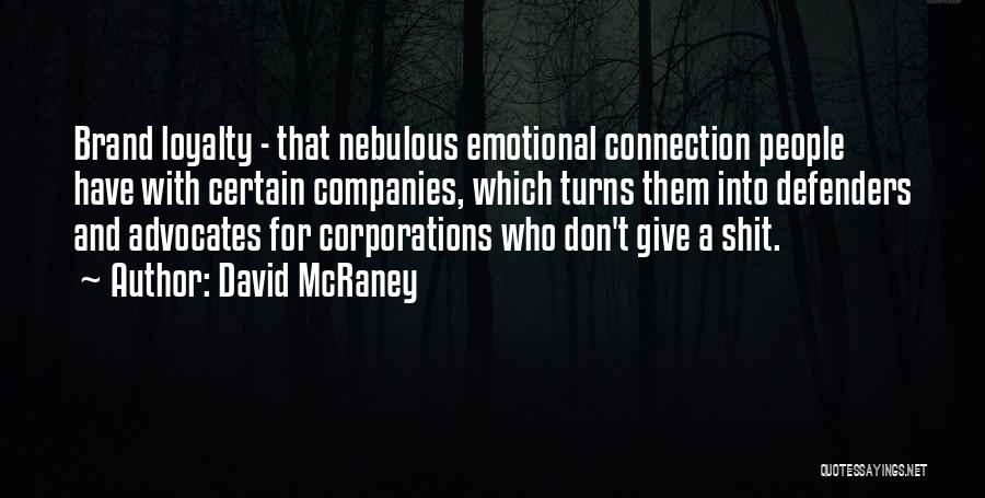 David McRaney Quotes: Brand Loyalty - That Nebulous Emotional Connection People Have With Certain Companies, Which Turns Them Into Defenders And Advocates For