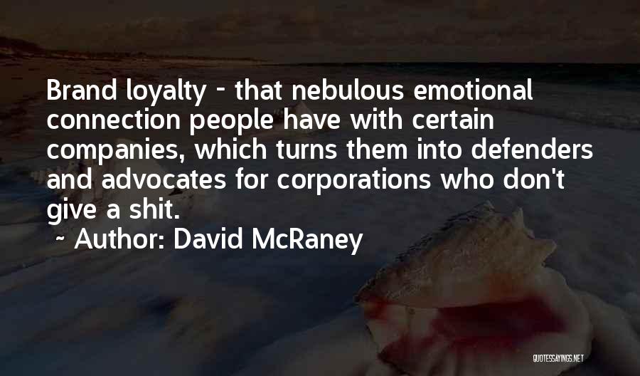 David McRaney Quotes: Brand Loyalty - That Nebulous Emotional Connection People Have With Certain Companies, Which Turns Them Into Defenders And Advocates For