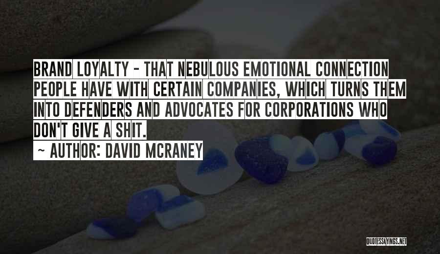 David McRaney Quotes: Brand Loyalty - That Nebulous Emotional Connection People Have With Certain Companies, Which Turns Them Into Defenders And Advocates For