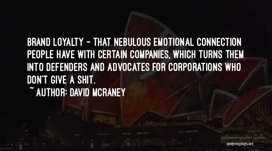 David McRaney Quotes: Brand Loyalty - That Nebulous Emotional Connection People Have With Certain Companies, Which Turns Them Into Defenders And Advocates For