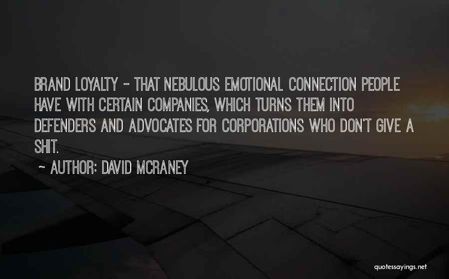 David McRaney Quotes: Brand Loyalty - That Nebulous Emotional Connection People Have With Certain Companies, Which Turns Them Into Defenders And Advocates For