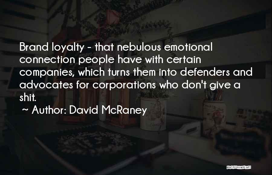 David McRaney Quotes: Brand Loyalty - That Nebulous Emotional Connection People Have With Certain Companies, Which Turns Them Into Defenders And Advocates For