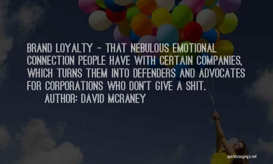 David McRaney Quotes: Brand Loyalty - That Nebulous Emotional Connection People Have With Certain Companies, Which Turns Them Into Defenders And Advocates For