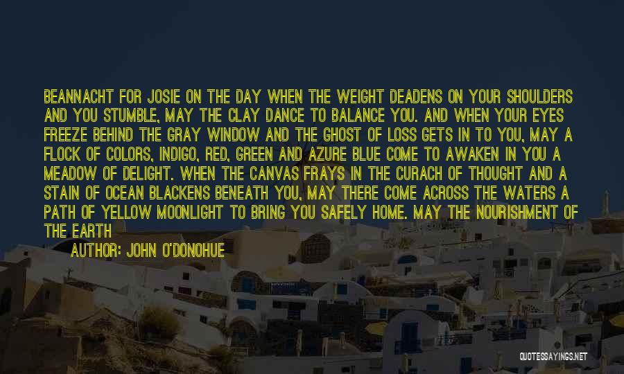 John O'Donohue Quotes: Beannacht For Josie On The Day When The Weight Deadens On Your Shoulders And You Stumble, May The Clay Dance