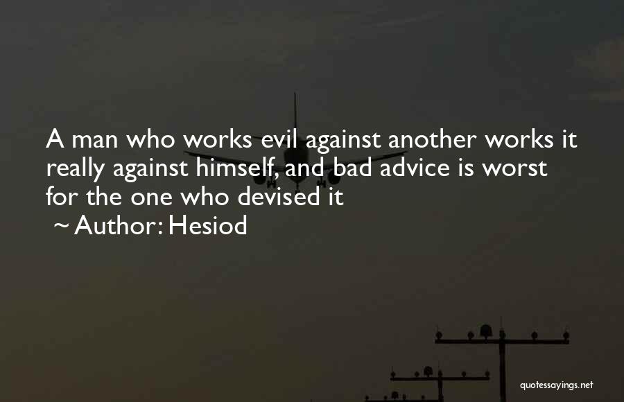 Hesiod Quotes: A Man Who Works Evil Against Another Works It Really Against Himself, And Bad Advice Is Worst For The One