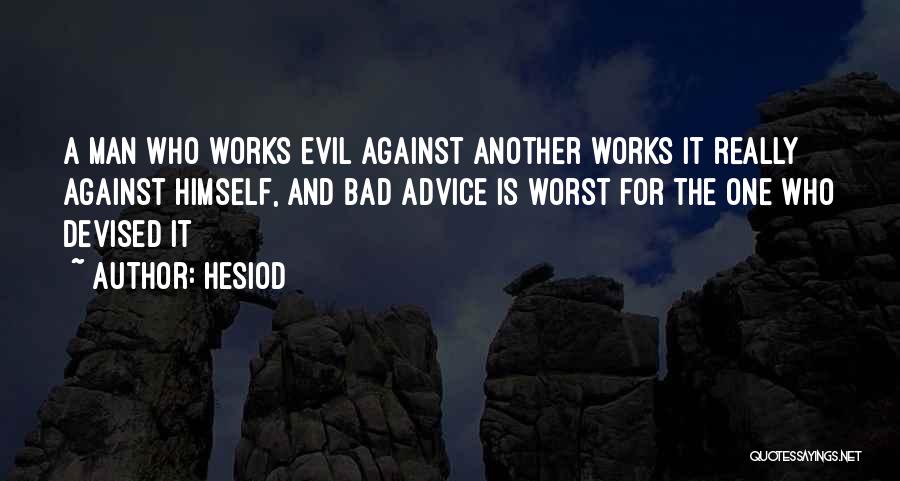 Hesiod Quotes: A Man Who Works Evil Against Another Works It Really Against Himself, And Bad Advice Is Worst For The One
