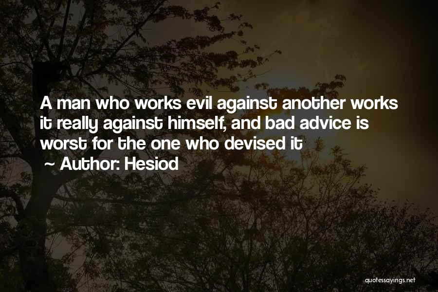 Hesiod Quotes: A Man Who Works Evil Against Another Works It Really Against Himself, And Bad Advice Is Worst For The One