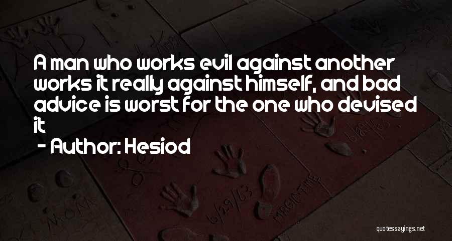 Hesiod Quotes: A Man Who Works Evil Against Another Works It Really Against Himself, And Bad Advice Is Worst For The One