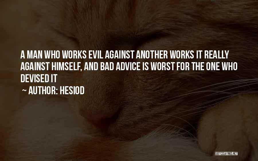 Hesiod Quotes: A Man Who Works Evil Against Another Works It Really Against Himself, And Bad Advice Is Worst For The One