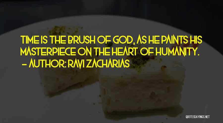 Ravi Zacharias Quotes: Time Is The Brush Of God, As He Paints His Masterpiece On The Heart Of Humanity.