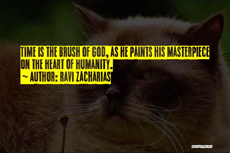 Ravi Zacharias Quotes: Time Is The Brush Of God, As He Paints His Masterpiece On The Heart Of Humanity.