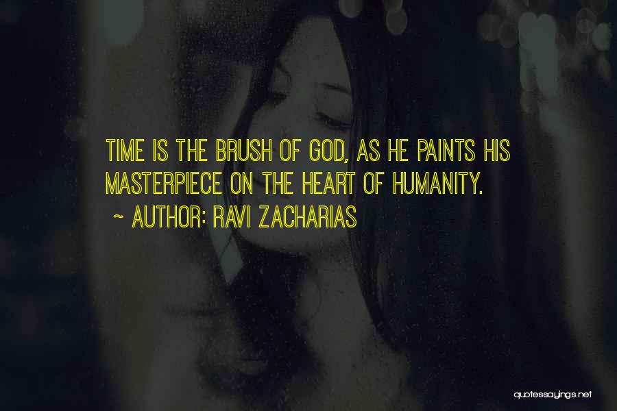 Ravi Zacharias Quotes: Time Is The Brush Of God, As He Paints His Masterpiece On The Heart Of Humanity.