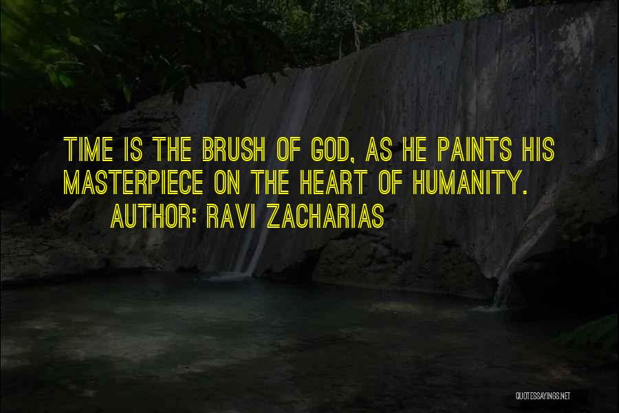 Ravi Zacharias Quotes: Time Is The Brush Of God, As He Paints His Masterpiece On The Heart Of Humanity.