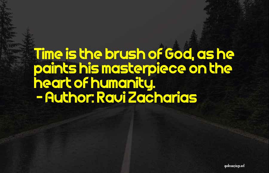 Ravi Zacharias Quotes: Time Is The Brush Of God, As He Paints His Masterpiece On The Heart Of Humanity.