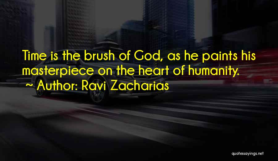 Ravi Zacharias Quotes: Time Is The Brush Of God, As He Paints His Masterpiece On The Heart Of Humanity.