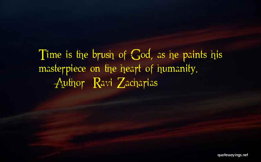 Ravi Zacharias Quotes: Time Is The Brush Of God, As He Paints His Masterpiece On The Heart Of Humanity.