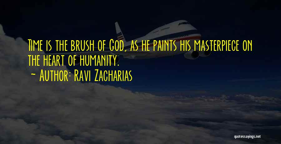 Ravi Zacharias Quotes: Time Is The Brush Of God, As He Paints His Masterpiece On The Heart Of Humanity.
