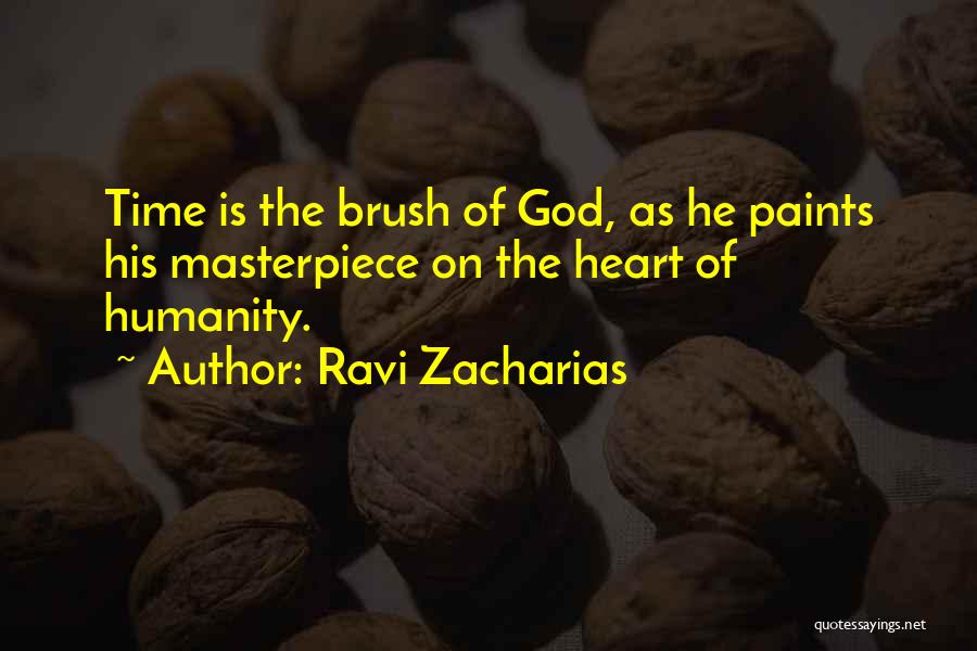 Ravi Zacharias Quotes: Time Is The Brush Of God, As He Paints His Masterpiece On The Heart Of Humanity.