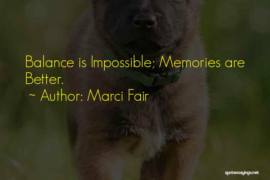 Marci Fair Quotes: Balance Is Impossible; Memories Are Better.