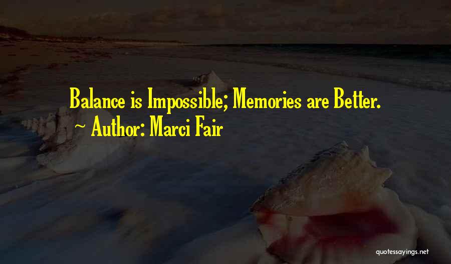 Marci Fair Quotes: Balance Is Impossible; Memories Are Better.