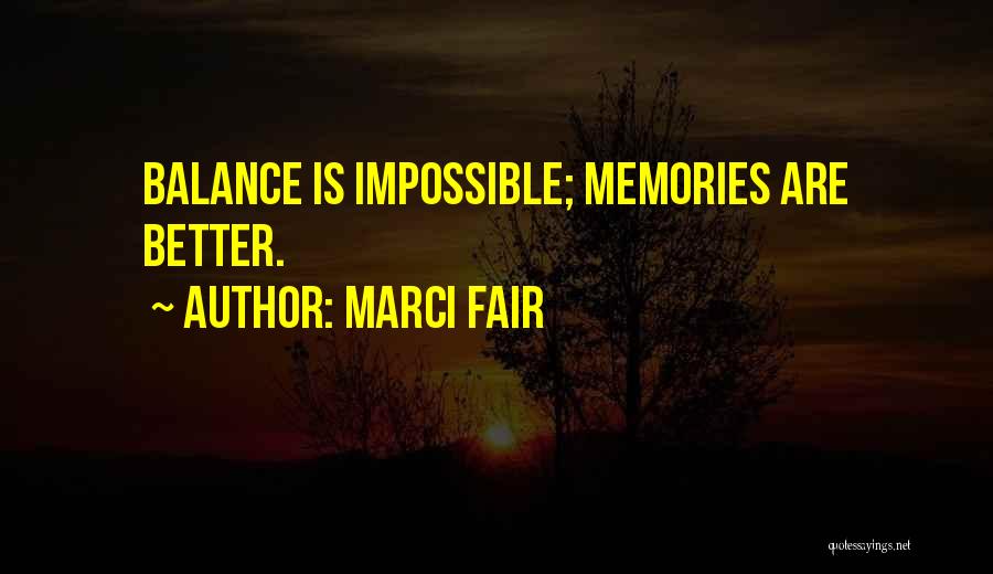 Marci Fair Quotes: Balance Is Impossible; Memories Are Better.