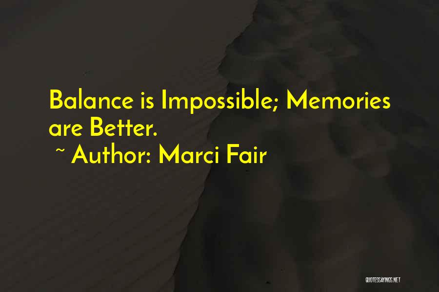 Marci Fair Quotes: Balance Is Impossible; Memories Are Better.