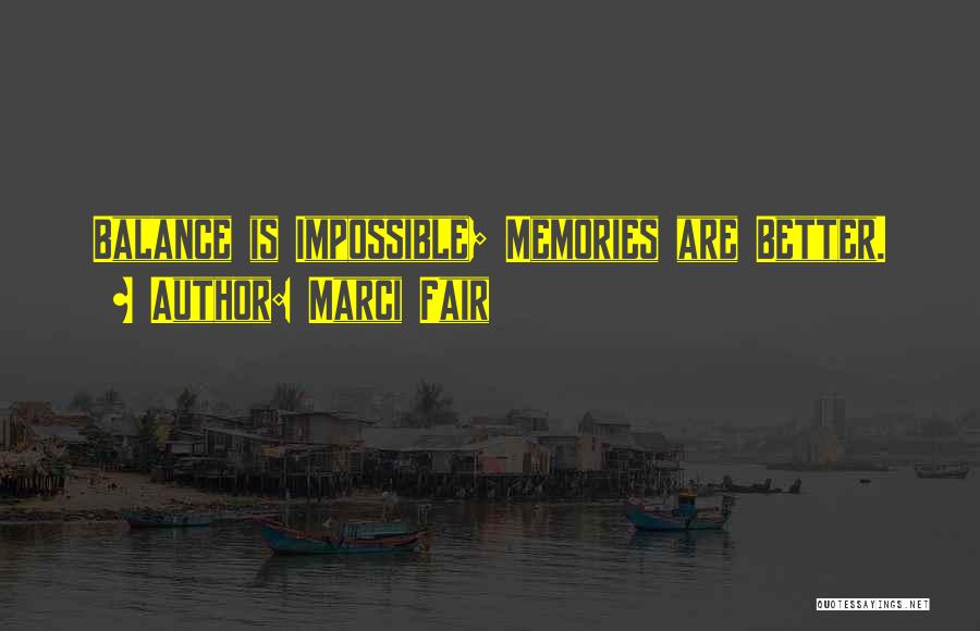 Marci Fair Quotes: Balance Is Impossible; Memories Are Better.