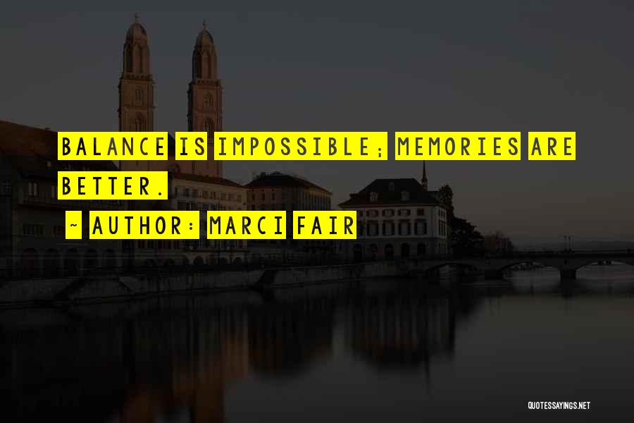 Marci Fair Quotes: Balance Is Impossible; Memories Are Better.