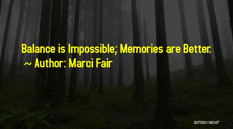 Marci Fair Quotes: Balance Is Impossible; Memories Are Better.