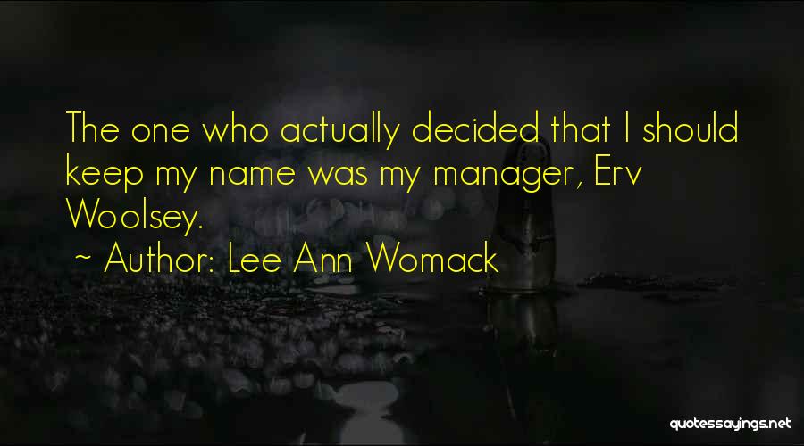 Lee Ann Womack Quotes: The One Who Actually Decided That I Should Keep My Name Was My Manager, Erv Woolsey.