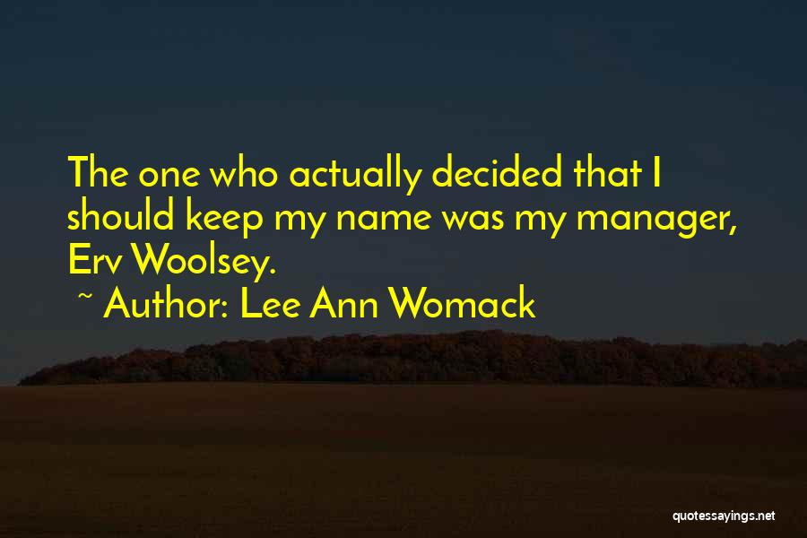 Lee Ann Womack Quotes: The One Who Actually Decided That I Should Keep My Name Was My Manager, Erv Woolsey.