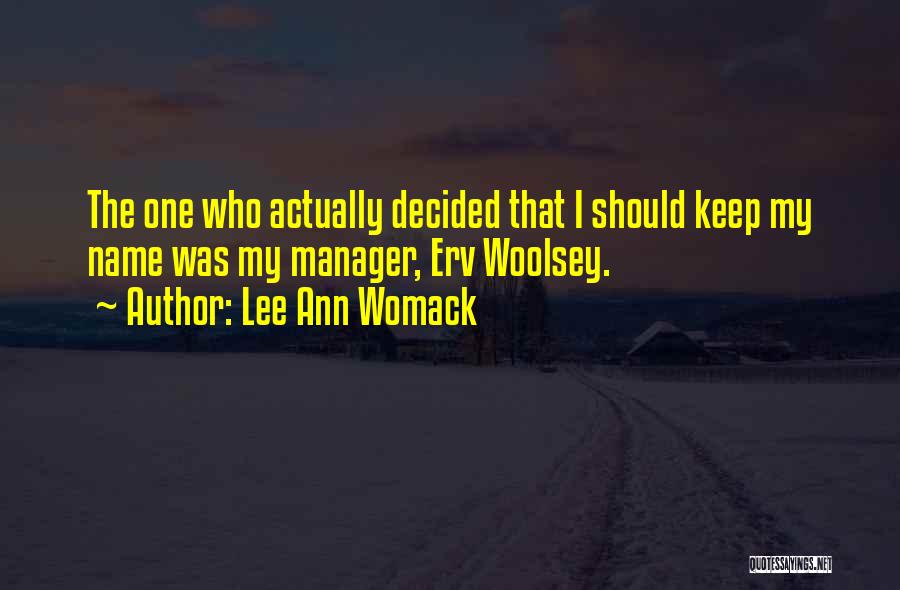 Lee Ann Womack Quotes: The One Who Actually Decided That I Should Keep My Name Was My Manager, Erv Woolsey.