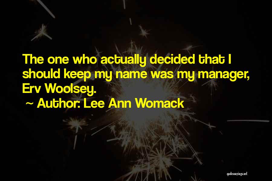 Lee Ann Womack Quotes: The One Who Actually Decided That I Should Keep My Name Was My Manager, Erv Woolsey.