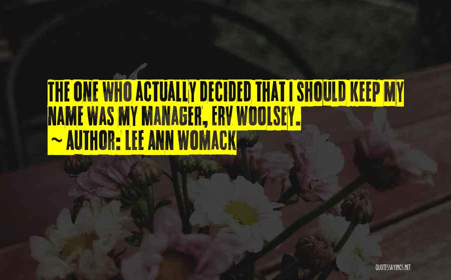 Lee Ann Womack Quotes: The One Who Actually Decided That I Should Keep My Name Was My Manager, Erv Woolsey.