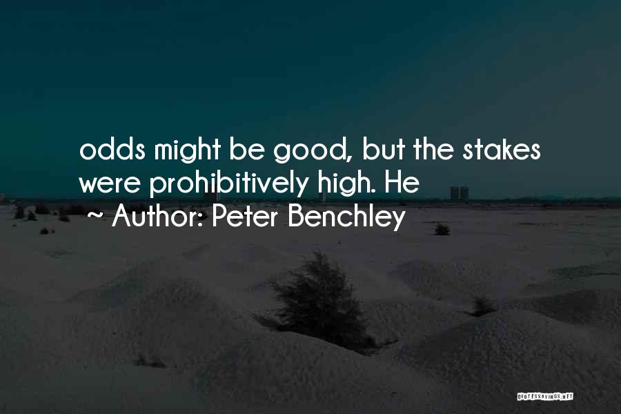 Peter Benchley Quotes: Odds Might Be Good, But The Stakes Were Prohibitively High. He