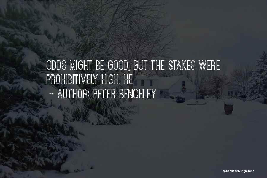 Peter Benchley Quotes: Odds Might Be Good, But The Stakes Were Prohibitively High. He
