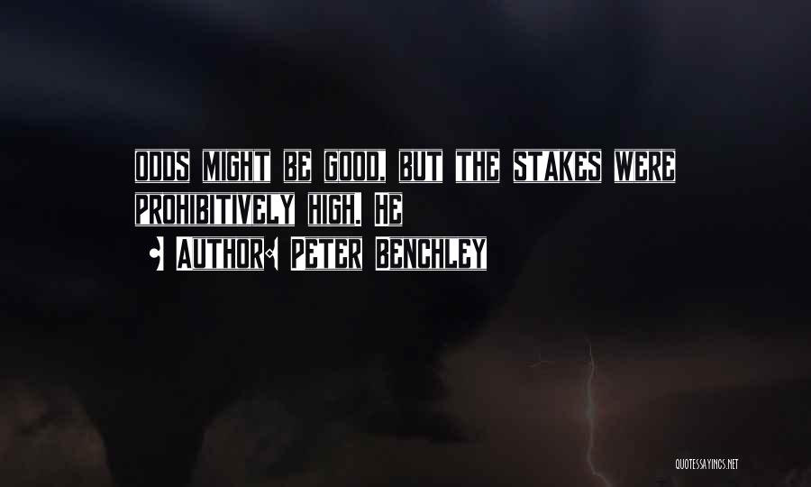 Peter Benchley Quotes: Odds Might Be Good, But The Stakes Were Prohibitively High. He