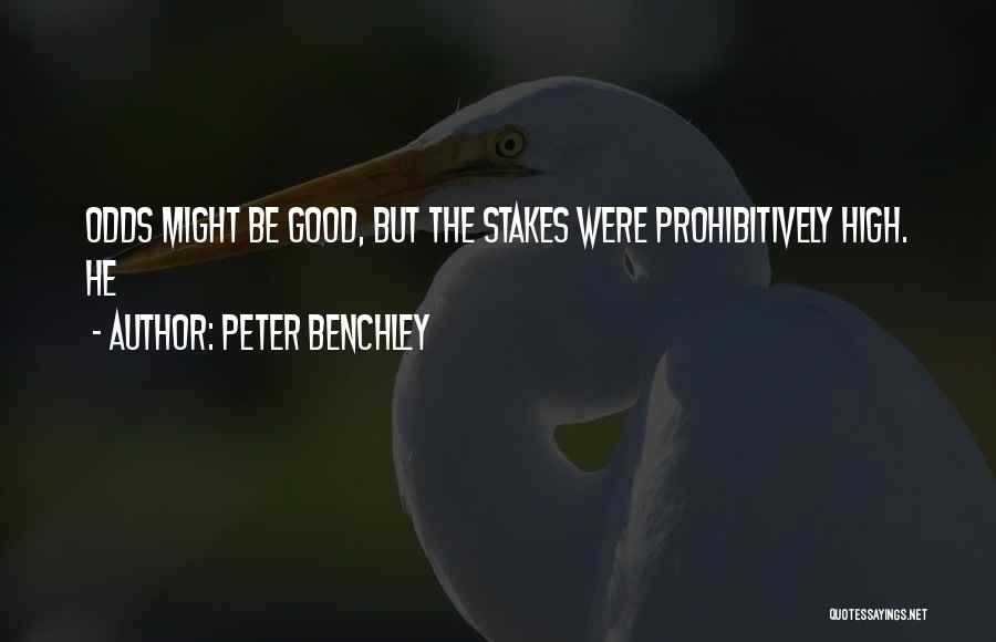 Peter Benchley Quotes: Odds Might Be Good, But The Stakes Were Prohibitively High. He