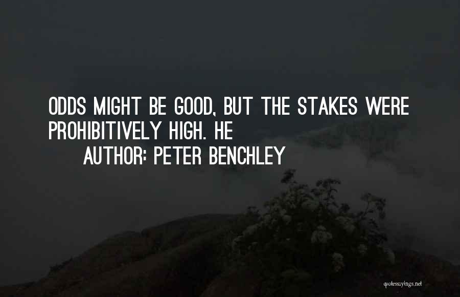 Peter Benchley Quotes: Odds Might Be Good, But The Stakes Were Prohibitively High. He