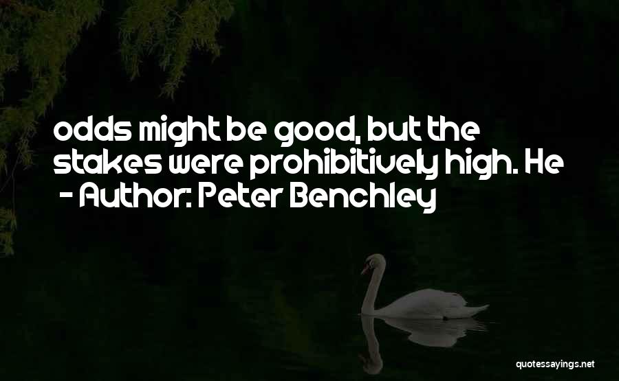 Peter Benchley Quotes: Odds Might Be Good, But The Stakes Were Prohibitively High. He