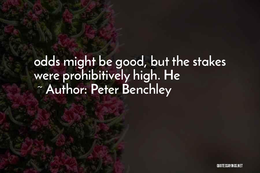 Peter Benchley Quotes: Odds Might Be Good, But The Stakes Were Prohibitively High. He