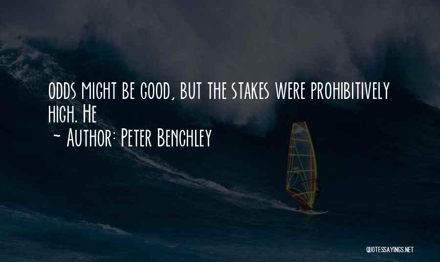 Peter Benchley Quotes: Odds Might Be Good, But The Stakes Were Prohibitively High. He
