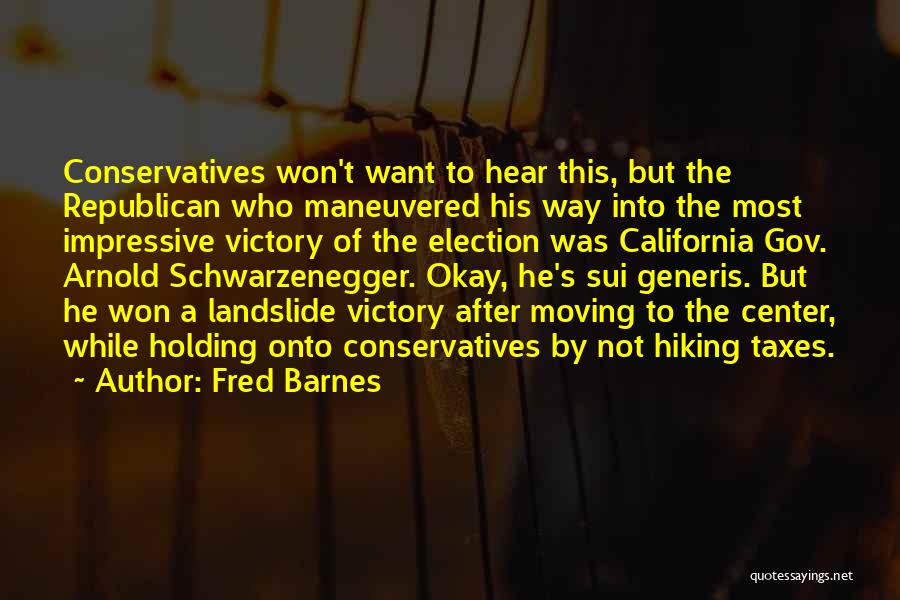 Fred Barnes Quotes: Conservatives Won't Want To Hear This, But The Republican Who Maneuvered His Way Into The Most Impressive Victory Of The