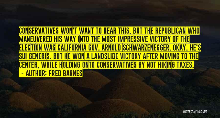 Fred Barnes Quotes: Conservatives Won't Want To Hear This, But The Republican Who Maneuvered His Way Into The Most Impressive Victory Of The