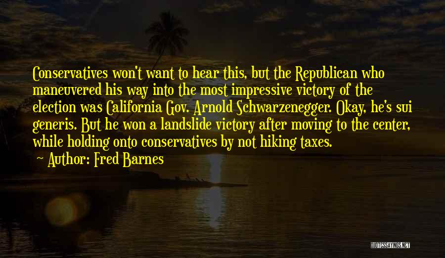 Fred Barnes Quotes: Conservatives Won't Want To Hear This, But The Republican Who Maneuvered His Way Into The Most Impressive Victory Of The