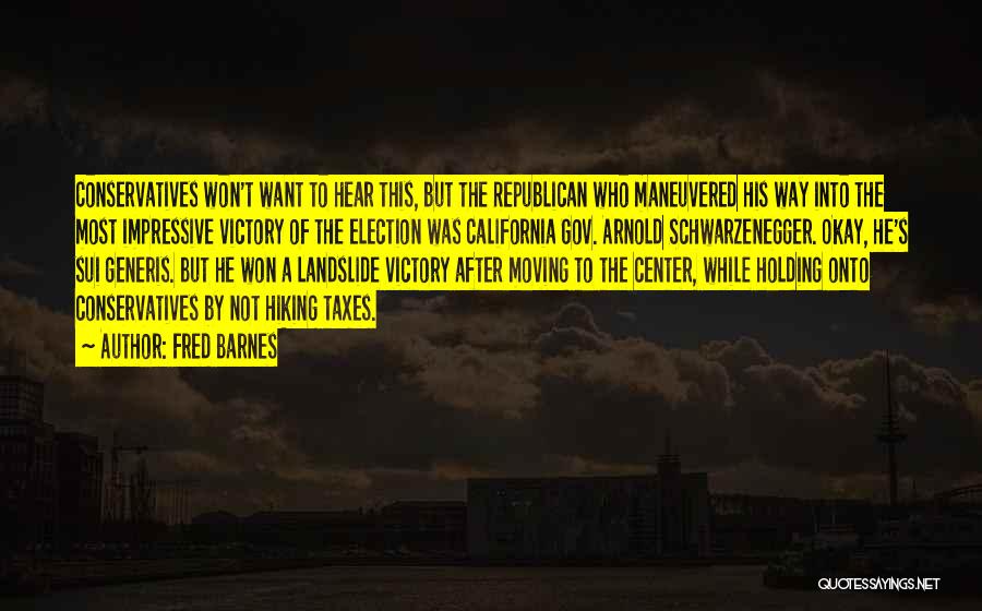 Fred Barnes Quotes: Conservatives Won't Want To Hear This, But The Republican Who Maneuvered His Way Into The Most Impressive Victory Of The