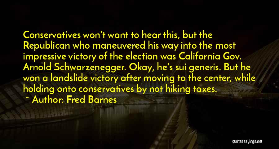 Fred Barnes Quotes: Conservatives Won't Want To Hear This, But The Republican Who Maneuvered His Way Into The Most Impressive Victory Of The